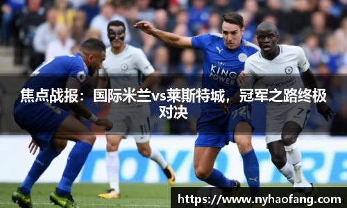 焦点战报：国际米兰vs莱斯特城，冠军之路终极对决