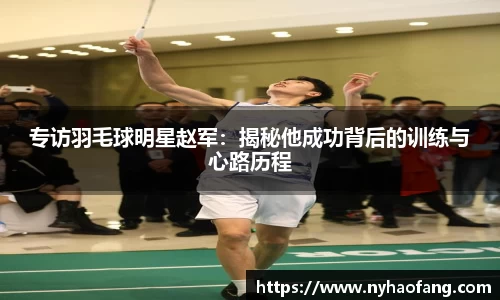 专访羽毛球明星赵军：揭秘他成功背后的训练与心路历程